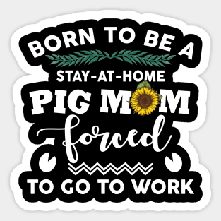 Born to be a stay at home pig mom Sticker